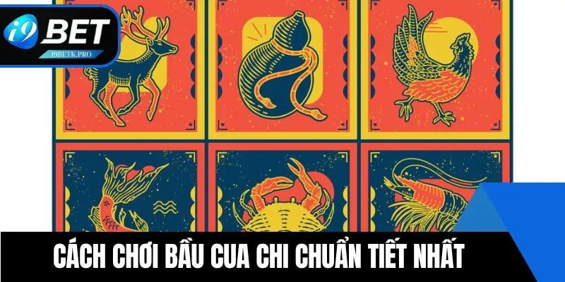 Cách chơi bầu cua chi chuẩn tiết nhất