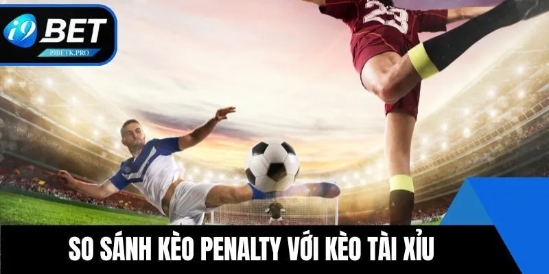 So sánh kèo penalty với kèo tài xỉu