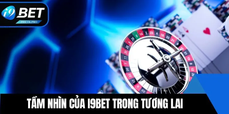 Tầm nhìn của i9BET trong tương lai