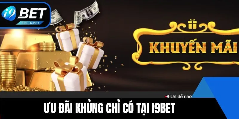 Ưu đãi khủng chỉ có tại i9BET