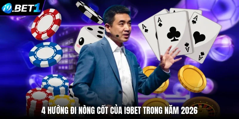 4 hướng đi nòng cốt của i9bet trong năm 2026