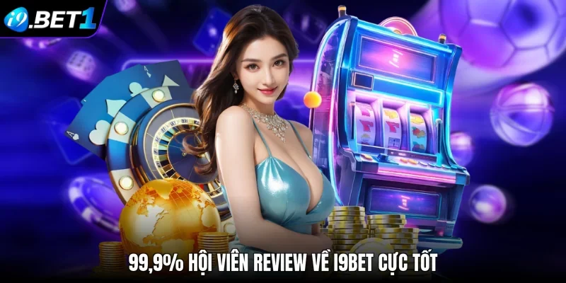 99,9% hội viên review về i9bet cực tốt 