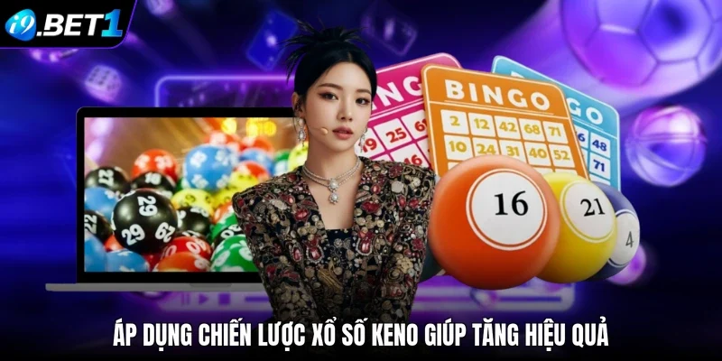 Áp dụng chiến lược xổ số Keno giúp tăng hiệu quả