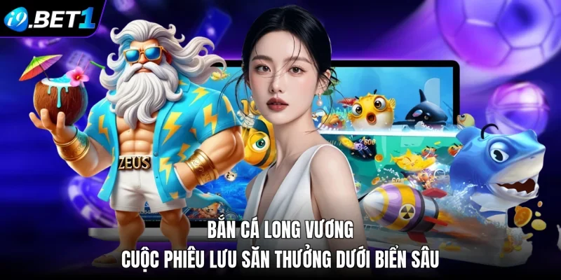 Bắn Cá Long Vương - Cuộc Phiêu Lưu Săn Thưởng Dưới Biển Sâu 