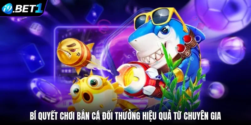 Bí quyết chơi bắn cá đổi thưởng hiệu quả từ chuyên gia 