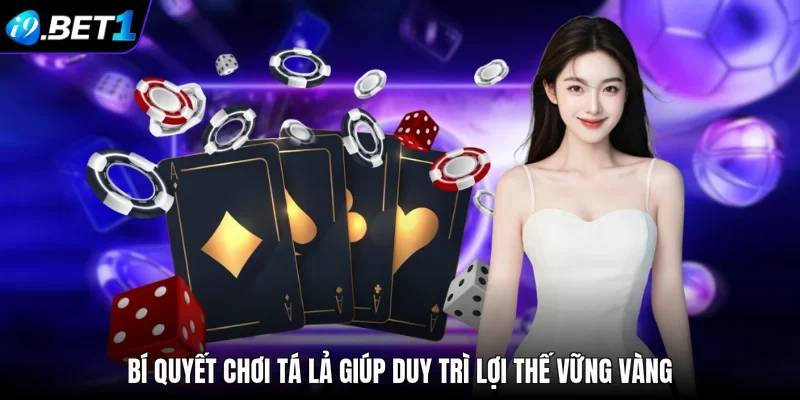 Bí quyết chơi Tá lả giúp duy trì lợi thế vững vàng