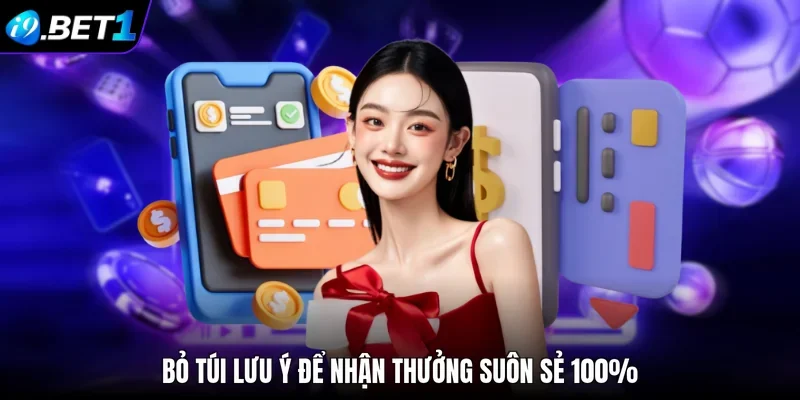 Bỏ túi lưu ý để nhận thưởng suôn sẻ 100%