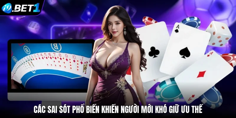 Các sai sót phổ biến khiến người mới khó giữ ưu thế