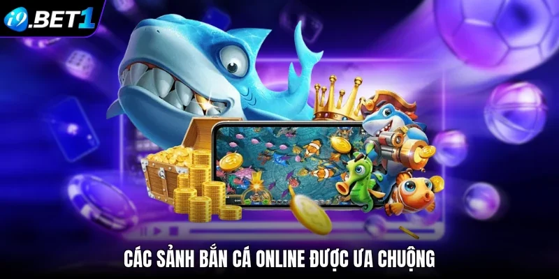 Các sảnh bắn cá online được ưa chuộng