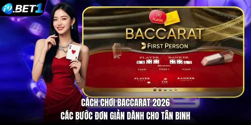 Cách Chơi Baccarat 2026: Các Bước Đơn Giản Dành Cho Tân Binh