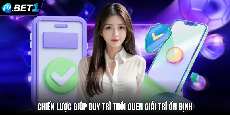 Chiến lược giúp duy trì thói quen giải trí ổn định