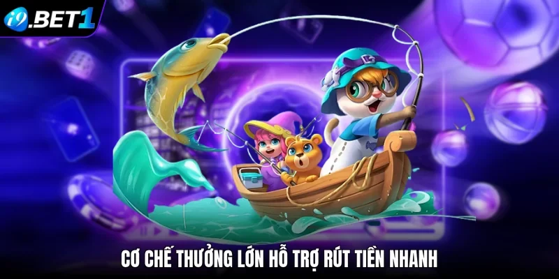 Cơ chế thưởng lớn hỗ trợ rút tiền nhanh 
