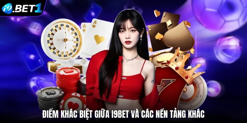 Điểm khác biệt giữa I9BET và các nền tảng khác