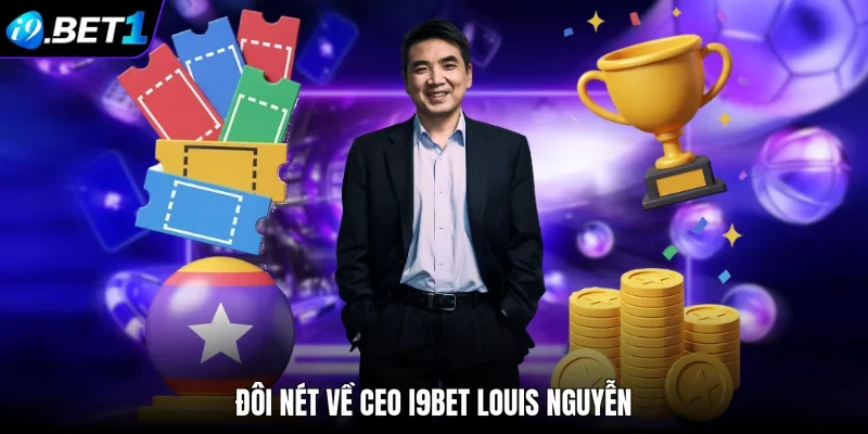 Đôi nét về CEO i9bet Louis Nguyễn