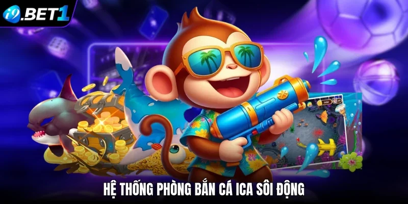 Hệ thống phòng bắn cá iCa sôi động