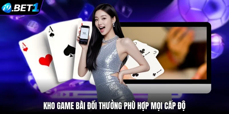 Kho game bài đổi thưởng phù hợp mọi cấp độ