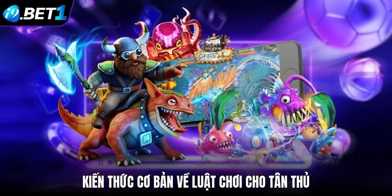 Kiến thức cơ bản về luật chơi cho tân thủ 
