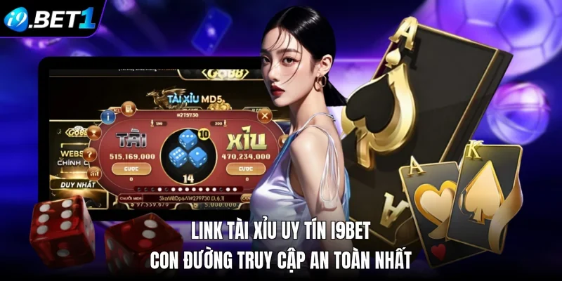 Link Tài Xỉu Uy Tín i9bet - Con Đường Truy Cập An Toàn Nhất