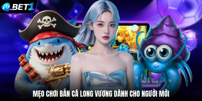 Mẹo chơi bắn cá Long Vương dành cho người mới