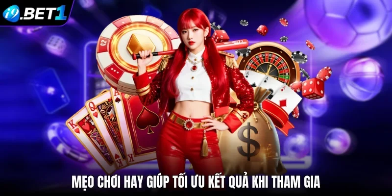 Mẹo chơi hay giúp tối ưu kết quả khi tham gia