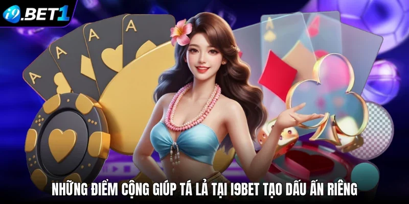 Những điểm cộng giúp Tá lả tại i9bet tạo dấu ấn riêng