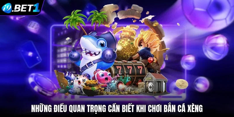 Những điều quan trọng cần biết khi chơi bắn cá Xèng
