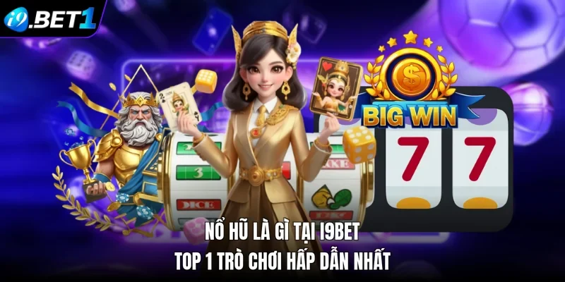 Nổ Hũ Là Gì Tại i9bet TOP 1 Trò Chơi Hấp Dẫn Nhất