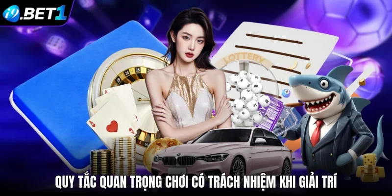 Quy tắc quan trọng chơi có trách nhiệm khi giải trí