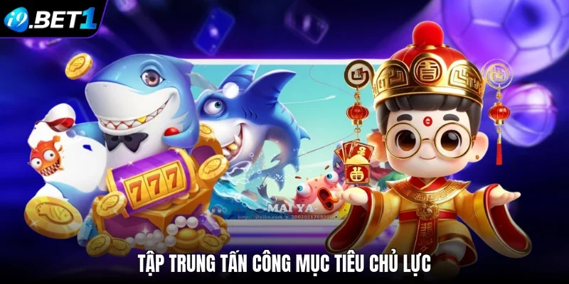 Tập trung tấn công mục tiêu chủ lực