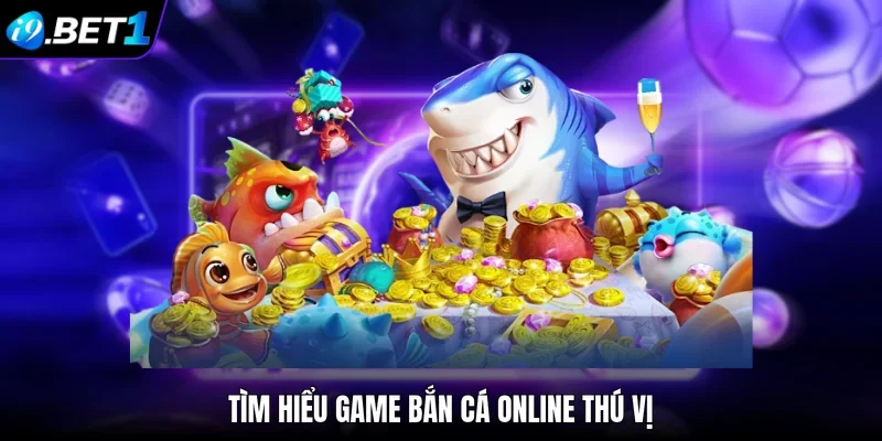 Tìm hiểu game bắn cá online thú vị