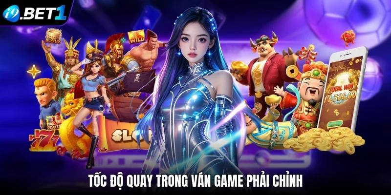 Tốc độ quay trong ván game phải chỉnh