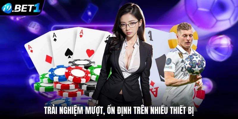 Trải nghiệm mượt, ổn định trên nhiều thiết bị