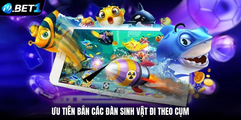 Ưu tiên bắn các đàn sinh vật đi theo cụm