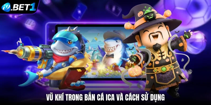 Vũ khí trong bắn cá iCa và cách sử dụng
