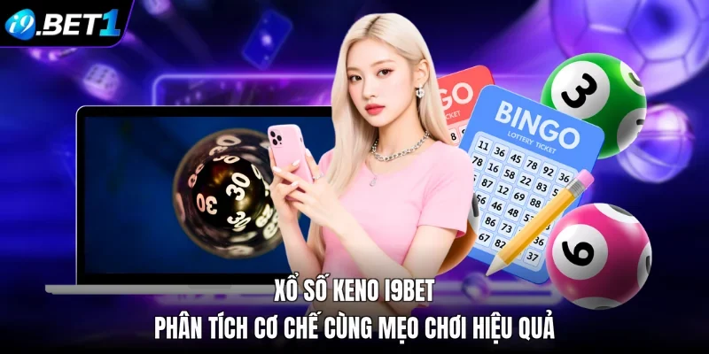 Xổ Số Keno I9BET - Phân Tích Cơ Chế Cùng Mẹo Chơi Hiệu Quả